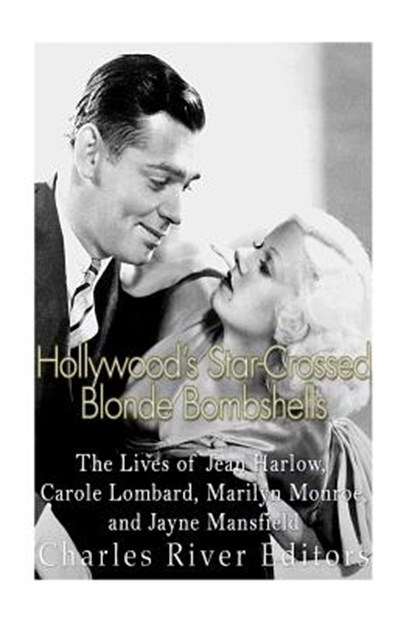 Hollywood's Star-Crossed Blonde Bombshells: The Lives of Jean Harlow, Carole Lombard, Marilyn Monroe, and Jayne Mansfield, Charles River - Paperback - 9781535022620