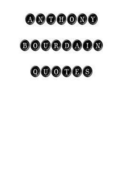 Anthony Bourdain Quotes: Anthony Bourdain, quotes, quotations, famous quotes, Anthony Bourdain - Paperback - 9781535078627