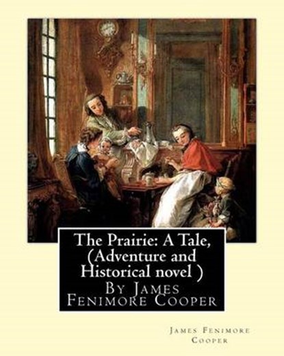The Prairie: A Tale, By James Fenimore Cooper (Adventure and Historical novel ), James Fenimore Cooper - Paperback - 9781535101103
