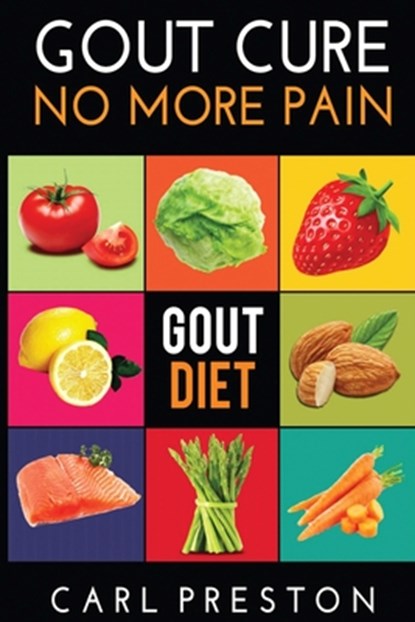 Gout Diet: The Anti-Inflammatory Gout Diet: 50+ Gout Cookbook Videos and Gout Recipes: Pain Free in 30 Days Gout Treatment., Carl Preston - Paperback - 9781535153300