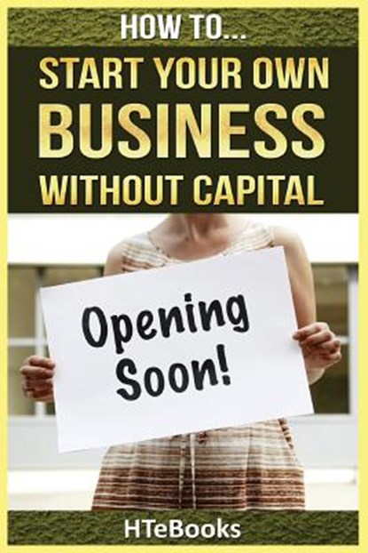 How To Start Your Own Business Without Capital, Htebooks - Paperback - 9781535161497