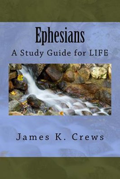 Ephesians: A Study Guide for LIFE, James K. Crews - Paperback - 9781535168663