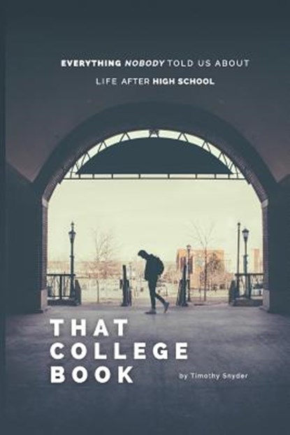 That College Book: Everything Nobody Told Us About Life After High School, Timothy Snyder - Paperback - 9781535243551