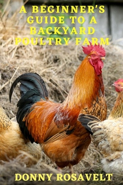 A Beginners Guide to a Backyard Poultry Farm, Donny Rosavelt - Paperback - 9781535251907