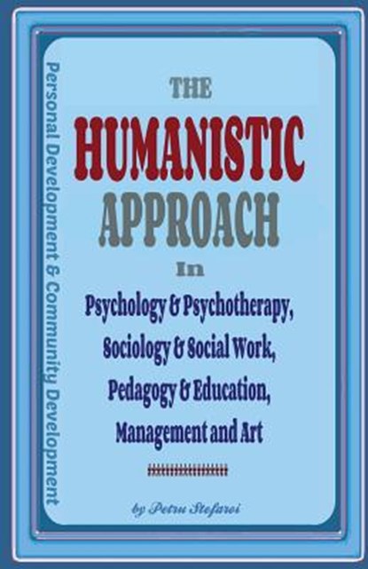 The Humanistic Approach in Psychology & Psychotherapy, Sociology & Social Work, Pedagogy & Education, Management and Art: Personal Development and Com, Ionut Platon - Paperback - 9781535271646