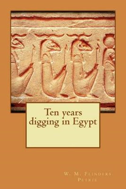Ten years digging in Egypt, W. M. Flinders Petrie - Paperback - 9781535335713