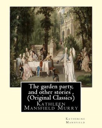 The garden party, and other stories, By Katherine Mansfield (Original Classics): Kathleen Mansfield Murry, Katherine Mansfield - Paperback - 9781535380324