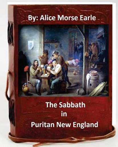 The Sabbath in Puritan New England.By: Alice Morse Earle (Original Version), Alice Morse Earle - Paperback - 9781535431545