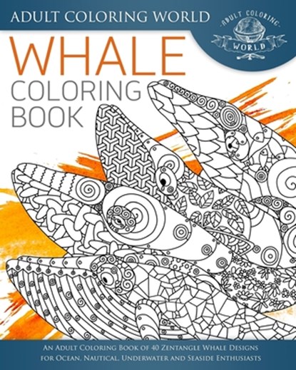 Whale Coloring Book: An Adult Coloring Book of 40 Zentangle Whale Designs for Ocean, Nautical, Underwater and Seaside Enthusiasts, Adult Coloring World - Paperback - 9781535435338