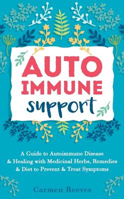 Autoimmune Support: A Guide to Autoimmune Disease & Healing with Medicinal Herbs, Remedies & Diet to Prevent & Treat Symptoms, Carmen Reeves - Paperback - 9781535449793