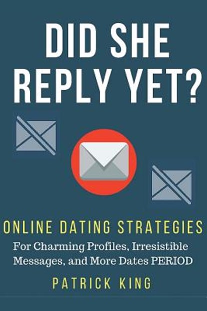 Did She Reply Yet? Online Dating Strategies for: Charming Profiles, Irresistibl, Patrick King - Paperback - 9781535485012