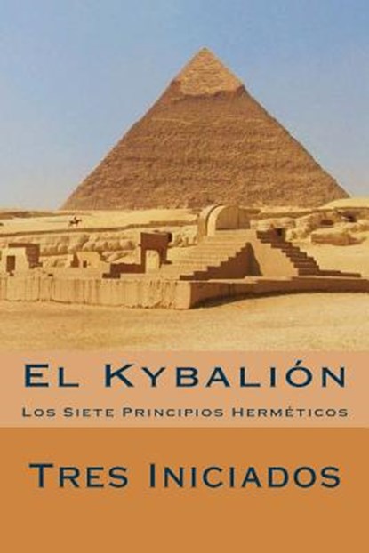 El Kybalion (Spanish Edition): Los Siete Principios Hermeticos, Tres Iniciados - Paperback - 9781535585392