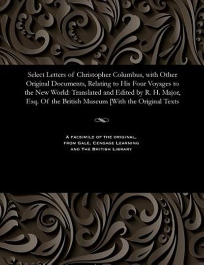 Select Letters of Christopher Columbus, with Other Original Documents, Relating to His Four Voyages to the New World, R H Major - Paperback - 9781535810852