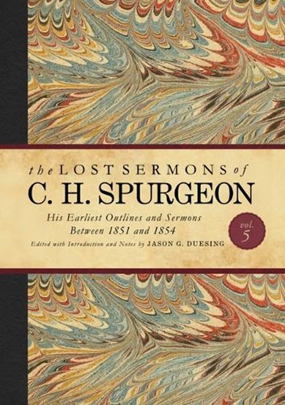 The Lost Sermons of C. H. Spurgeon Volume V: His Earliest Outlines and Sermons Between 1851 and 1854, DUESING,  Jason G. - Gebonden - 9781535923682