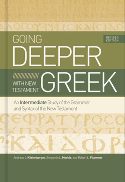 Going Deeper with New Testament Greek, Revised Edition: An Intermediate Study of the Grammar and Syntax of the New Testament, Andreas J. Köstenberger - Gebonden - 9781535983204