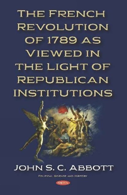 The French Revolution of 1789 as Viewed in the Light of Republican Institutions, John S. C. Abbott - Gebonden - 9781536159448