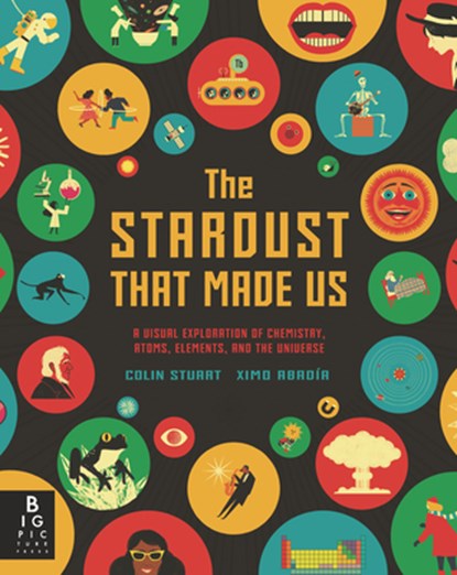 The Stardust That Made Us: A Visual Exploration of Chemistry, Atoms, Elements, and the Universe, Colin Stuart - Gebonden - 9781536223835