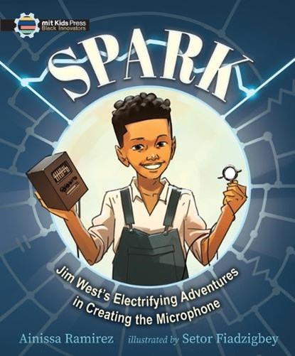 Spark: Jim West's Electrifying Adventures in Creating the Microphone, Ainissa Ramirez - Gebonden - 9781536225280
