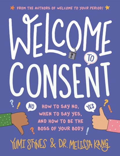 Welcome to Consent: How to Say No, When to Say Yes, and How to Be the Boss of Your Body, Yumi Stynes - Gebonden - 9781536226171
