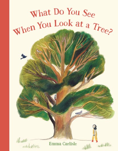 Carlisle, E: What Do You See When You Look at a Tree?, Emma Carlisle - Gebonden - 9781536226669