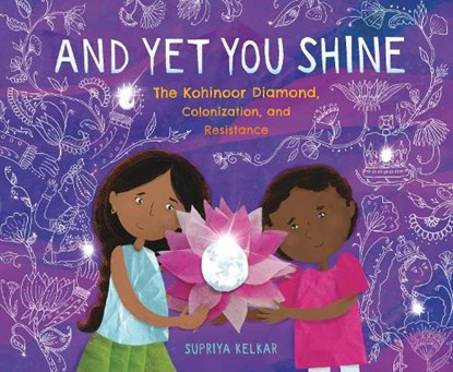 And Yet You Shine: The Kohinoor Diamond, Colonization, and Resistance, Supriya Kelkar - Gebonden - 9781536228298