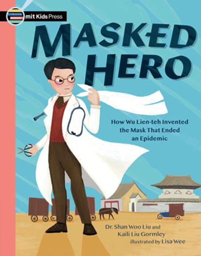 Masked Hero: How Wu Lien-Teh Invented the Mask That Ended an Epidemic, Shan Woo Liu - Paperback - 9781536238327