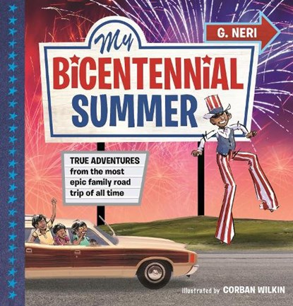 My Bicentennial Summer: True Adventures from the Most Epic Family Road Trip of All Time, G. Neri - Gebonden - 9781536239577