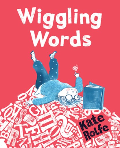 Wiggling Words: Loving Language with Dyslexia, Kate Rolfe - Gebonden - 9781536244557