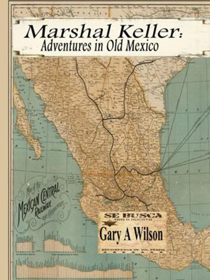 Marshal keller: Adventures in Old Mexico, Gary Wilson - Ebook - 9781536503265