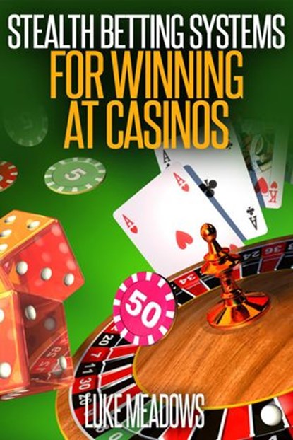 Stealth Betting Systems for Winning at Casinos, Luke Meadows - Ebook - 9781536507492