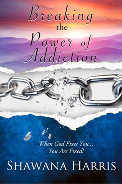Breaking the Power of Addiction, Shawana Harris - Ebook - 9781536511031