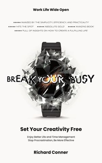 Break Your Busy - Set Your Creativity Free: Enjoy Better Life and Time Management. Stop Procrastination, Be More Effective., Richard Conner - Ebook - 9781536528275
