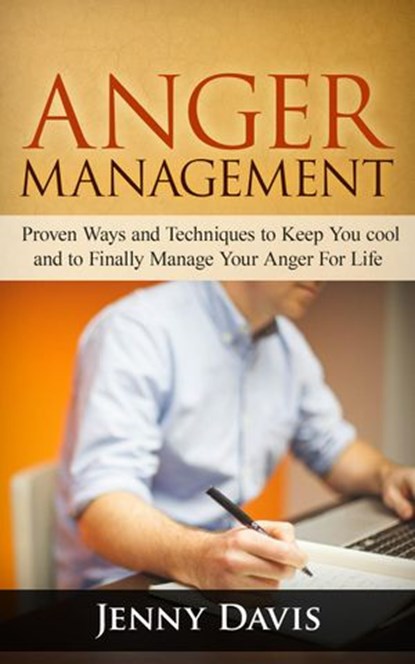 Anger Management: Proven Ways and Techniques to Keep You cool and to Finally Manage Your Anger For Life, Jenny Davis - Ebook - 9781536533989