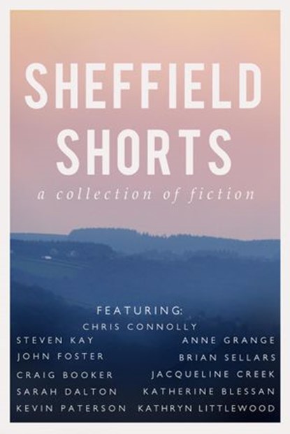 Sheffield Shorts, Sarah Dalton ; Steven Kay ; Anne Grange ; John Foster ; Brian Sellars ; Craig Booker ; Jacqueline Creek ; Katherine Blessan ; Kevin Paterson ; Kathryn Littlewood ; Chris Connolly - Ebook - 9781536553871