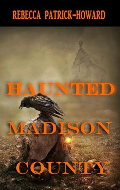 Haunted Madison County, Rebecca Patrick-Howard ; Peter Howard ; Suzie Ratliff - Ebook - 9781536555462