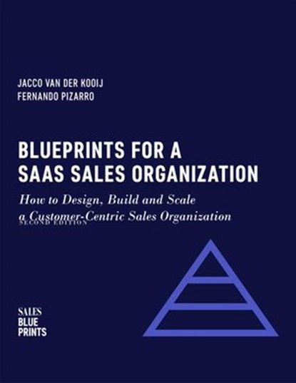 Blueprints for a SaaS Sales Organization: How to Design, Build and Scale a Customer-Centric Sales Organization, Jacco van der Kooij ; Fernando Pizarro ; Winning By Design - Ebook - 9781536559200