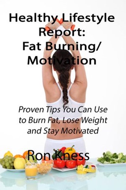 Healthy Lifestyle Report: Fat-Burning/Motivation, Ron Kness - Ebook - 9781536577082
