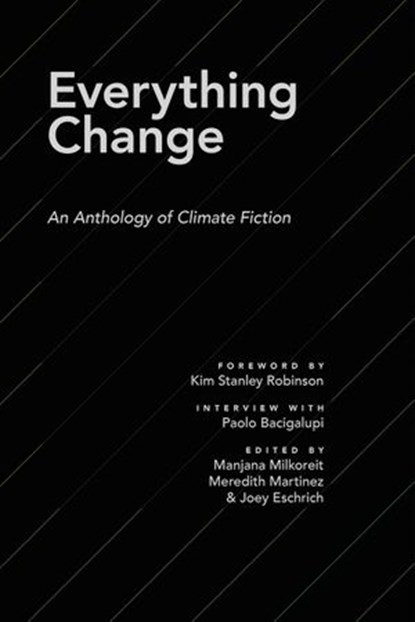 Everything Change: An Anthology of Climate Fiction, ASU Imagination and Climate Futures Initiative ; Paolo Bacigalupi ; Adam Flynn ; Andrew Dana Hudson ; Kelly Cowley ; Matthew S. Henry ; Ashley Bevilacqua Anglin ; Daniel Thron ; Kathryn Blume ; Stirling Davenport ; Diana Rose Harper ; Henrietta Hartl ; Sh - Ebook - 9781536577143