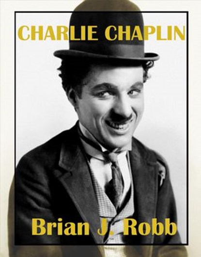 Charlie Chaplin: A Centenary Celebration, Brian J. Robb - Ebook - 9781536578621