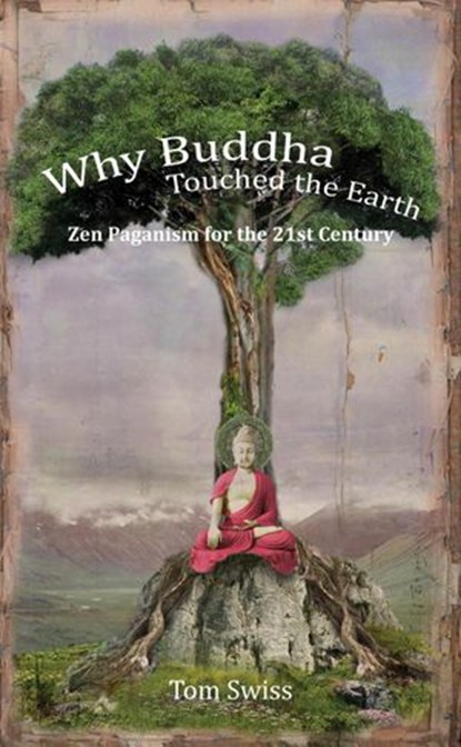 Why Buddha Touched the Earth Zen Paganism for the 21st Century, Tom Swiss - Ebook - 9781536591644