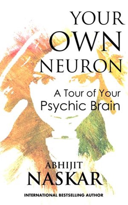 Your Own Neuron: A Tour of Your Psychic Brain, Abhijit Naskar - Ebook - 9781536591781