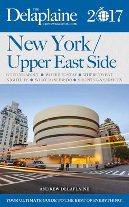 New York / Upper East Side - The Delaplaine 2017 Long Weekend Guide, Andrew Delaplaine - Ebook - 9781536593013
