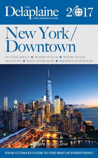 New York / Downtown - The Delaplaine 2017 Long Weekend Guide, Andrew Delaplaine - Ebook - 9781536597547