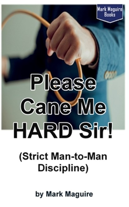 Please Cane Me HARD Sir! (Strict Man-to-Man Discipline), Mark Maguire - Paperback - 9781536809244