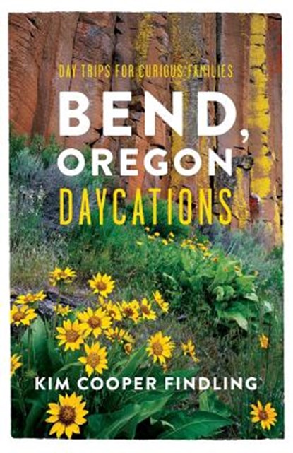 Bend, Oregon Daycations: Day Trips for Curious Families, Kim Cooper Findling - Paperback - 9781536853391