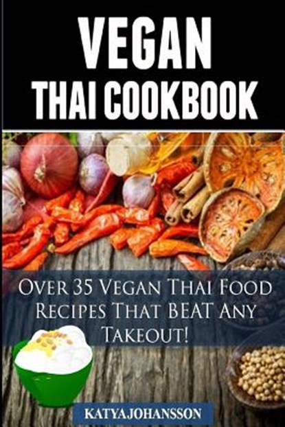 Vegan Thai: Over 35 Vegan Thai Food Recipes That BEAT Any Takeout, Katya Johansson - Paperback - 9781536887754