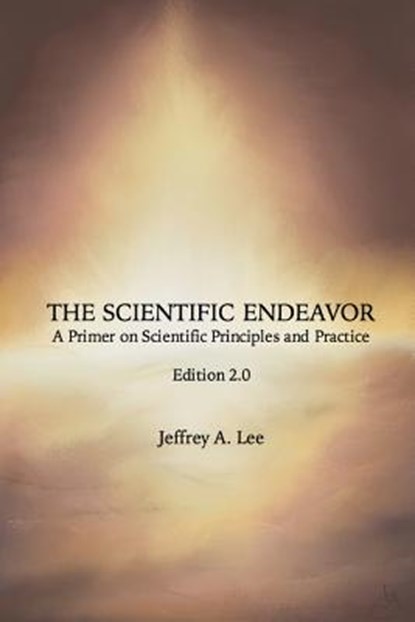 The Scientific Endeavor: A Primer on Scientific Principles and Practice, Jeffrey a. Lee - Paperback - 9781536893830