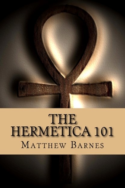 The Hermetica 101: A modern, practical guide, plain and simple, Matthew Barnes - Paperback - 9781536973891