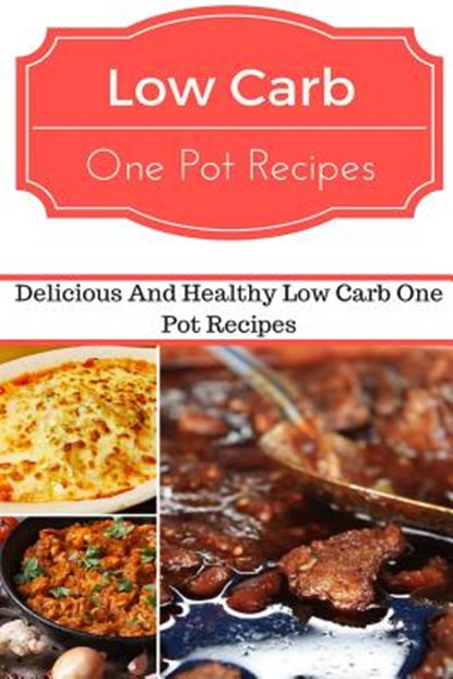 Low Carb One Pot Recipes: Delicious and Healthy Low Carb One Pot Recipes, Jeremy Smith - Paperback - 9781537028736