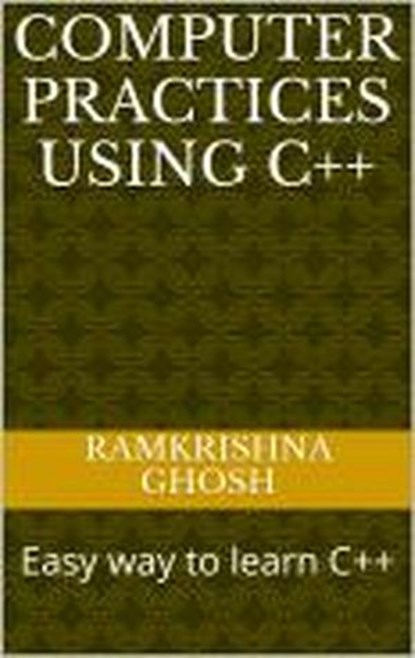 Computer Practices Using C++, Ramkrishna Ghosh - Ebook - 9781537031606